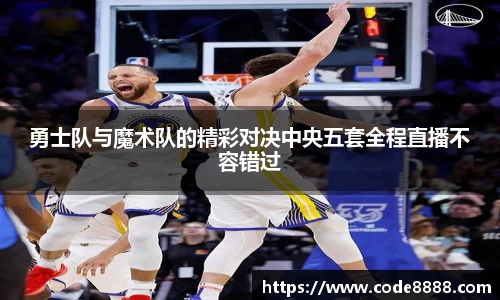 勇士队与魔术队的精彩对决中央五套全程直播不容错过