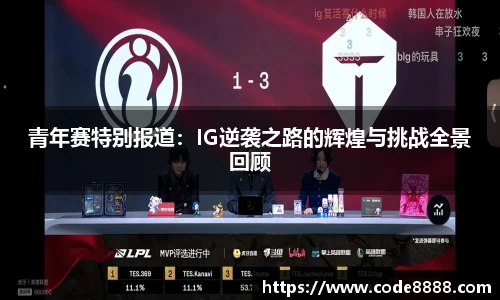 青年赛特别报道：IG逆袭之路的辉煌与挑战全景回顾