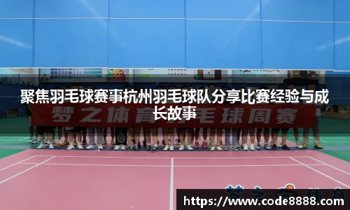 聚焦羽毛球赛事杭州羽毛球队分享比赛经验与成长故事